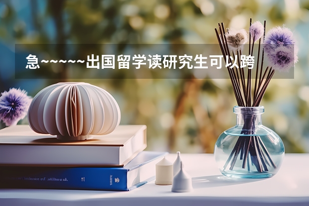 急~~~~~出国留学读研究生可以跨专业吗？