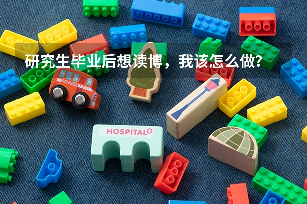 研究生毕业后想读博，我该怎么做？