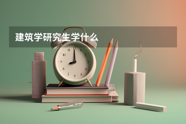 建筑学研究生学什么