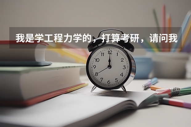 我是学工程力学的，打算考研，请问我需要做什么