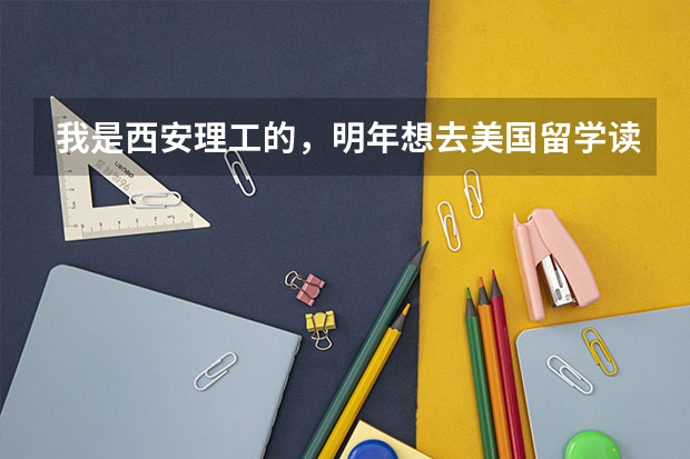我是西安理工的，明年想去美国留学读理工科的研究生但是该选择什么专业呢，请大家给点意见？