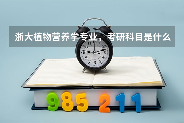 浙大植物营养学专业，考研科目是什么？