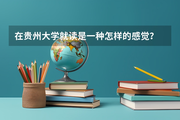 在贵州大学就读是一种怎样的感觉？ 食品科学与工程专业考研哪所学校好一些