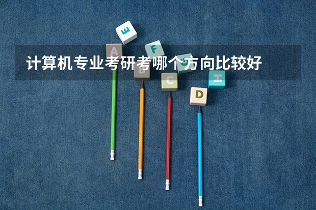 计算机专业考研考哪个方向比较好
