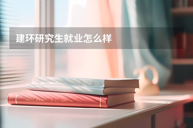 建环研究生就业怎么样