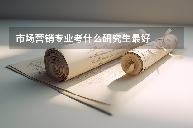 市场营销专业考什么研究生最好