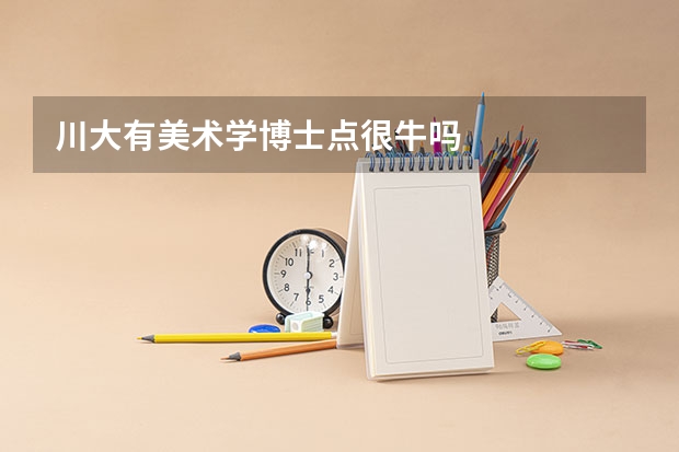 川大有美术学博士点很牛吗