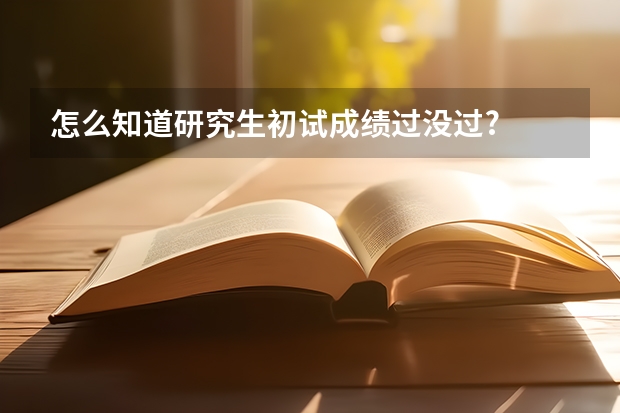 怎么知道研究生初试成绩过没过?