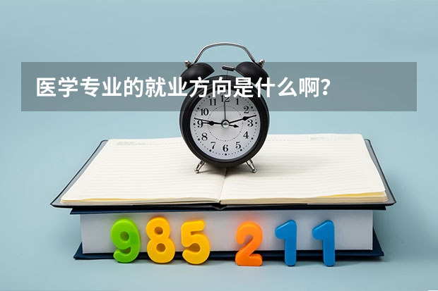 医学专业的就业方向是什么啊？