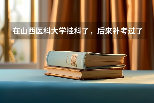 在山西医科大学挂科了，后来补考过了，这样是不是没有学分？还有，影响考研吗？有成绩单吗？