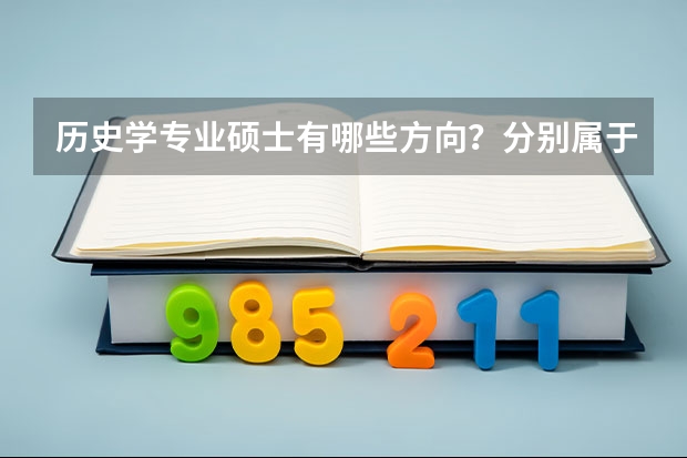 历史学专业硕士有哪些方向？分别属于什么院系？有哪些学校招？