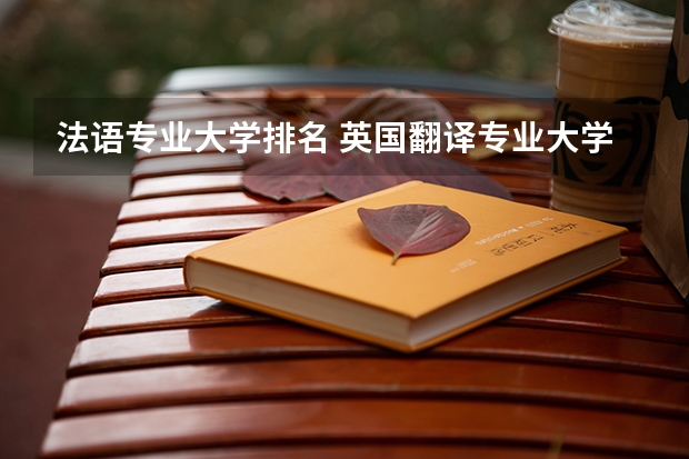 法语专业大学排名 英国翻译专业大学院校Top10 口译考研学校排名