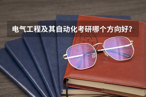 电气工程及其自动化考研哪个方向好？