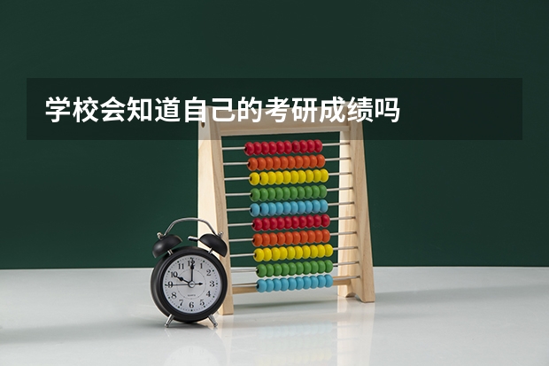 学校会知道自己的考研成绩吗
