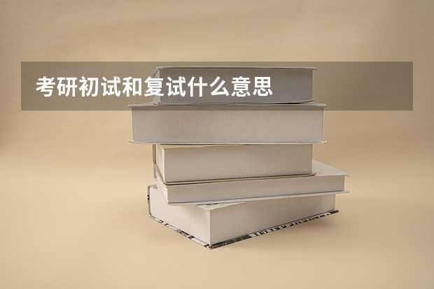 考研初试和复试什么意思
