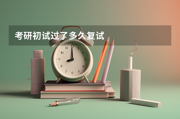考研初试过了多久复试