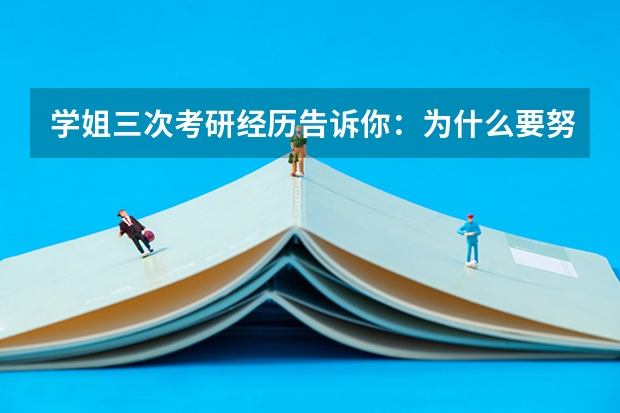 学姐三次考研经历告诉你：为什么要努力考研