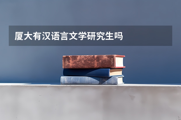 厦大有汉语言文学研究生吗