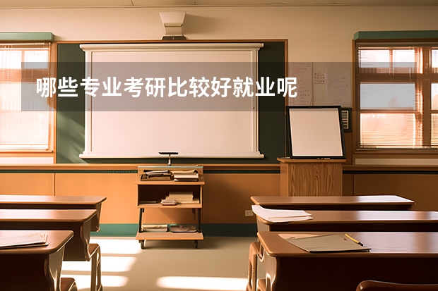 哪些专业考研比较好就业呢