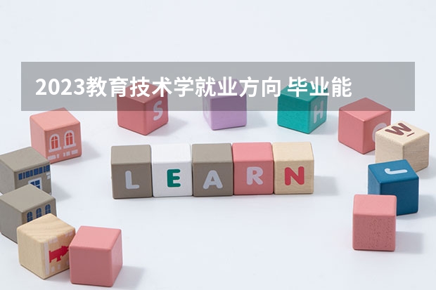 2023教育技术学就业方向 毕业能做什么工作
