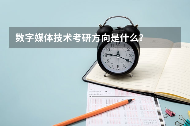 数字媒体技术考研方向是什么？