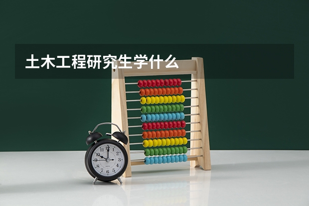 土木工程研究生学什么