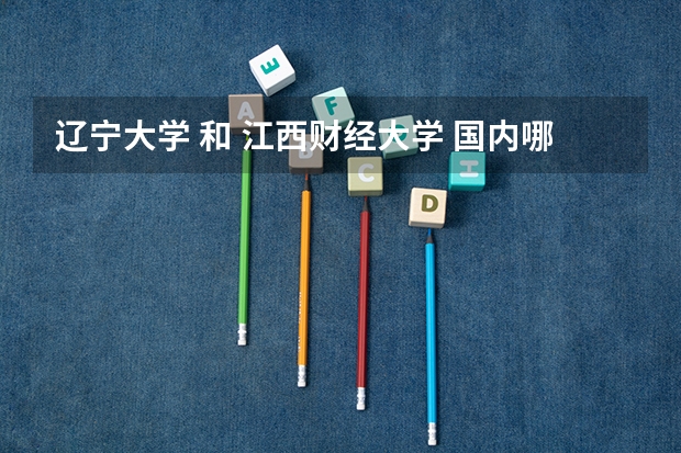 辽宁大学 和 江西财经大学 国内哪所大学的法学研究生教育比较好?
