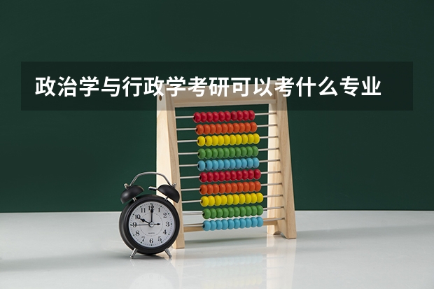 政治学与行政学考研可以考什么专业