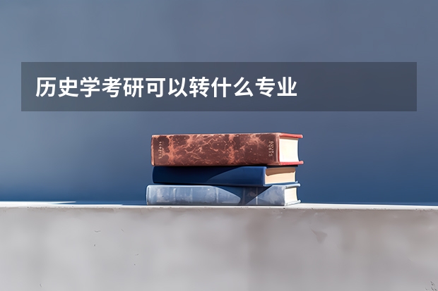 历史学考研可以转什么专业