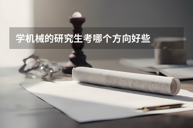学机械的研究生考哪个方向好些