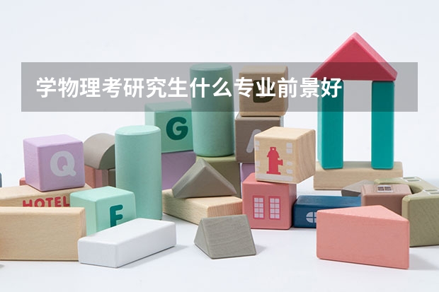 学物理考研究生什么专业前景好