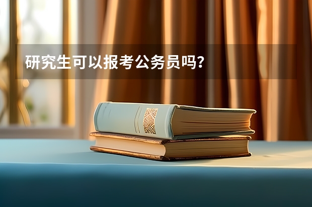 研究生可以报考公务员吗？