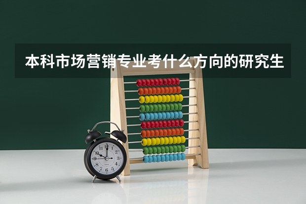 本科市场营销专业考什么方向的研究生比较好