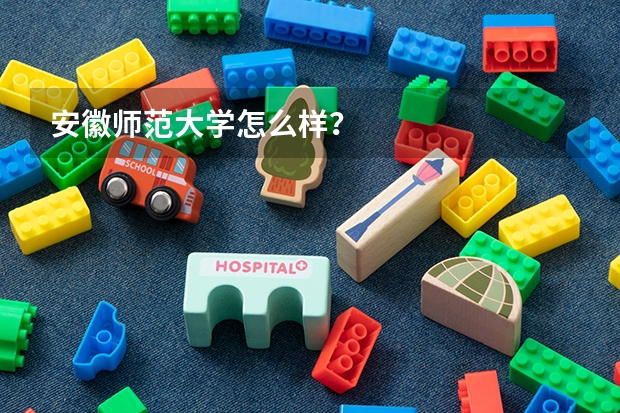 安徽师范大学怎么样？