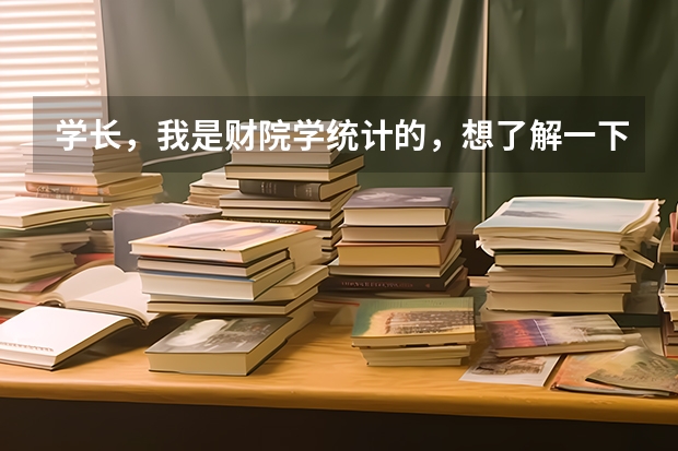学长，我是财院学统计的，想了解一下统计专业的就业情况，以及我们专业在银行可以做哪些方面的工作？