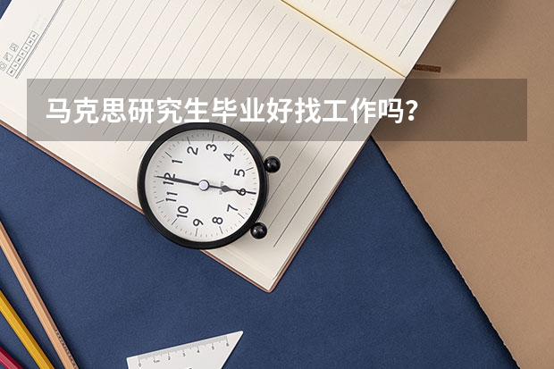 马克思研究生毕业好找工作吗？