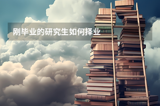 刚毕业的研究生如何择业