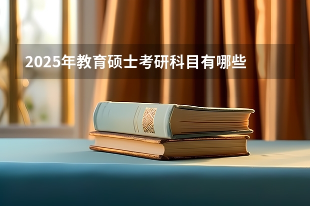 2025年教育硕士考研科目有哪些