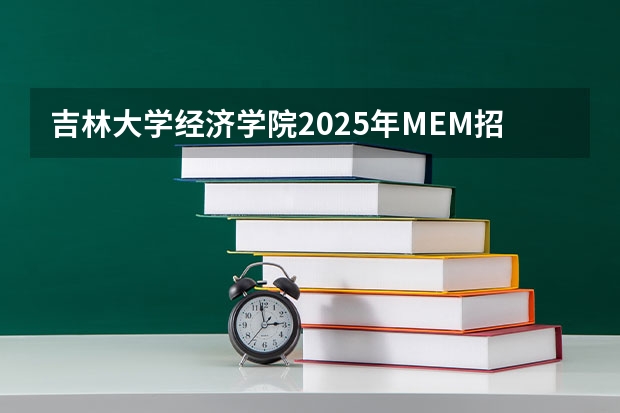 吉林大学经济学院2025年MEM招生简章 备考全规划 2025同济大学MEM工程管理硕士奖学金方案公布！