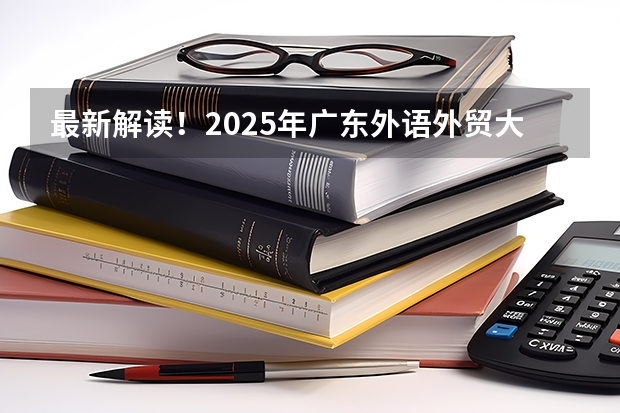 最新解读！2025年广东外语外贸大学国际关系学院考情分析（含拟录取名单、报录比、题型分值） 提示 | 2025考研初试时间提前，请务必做好全年规划