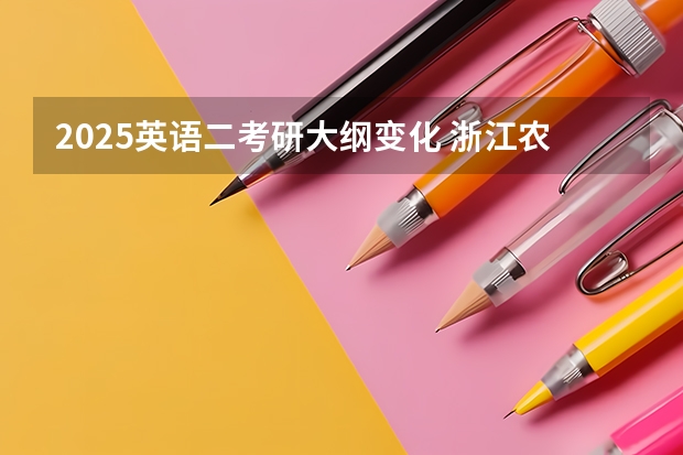 2025英语二考研大纲变化 浙江农林大学考研备考全攻略，看这一篇就够了！