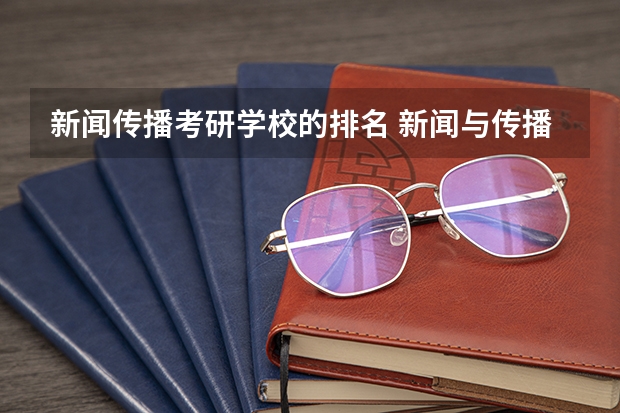 新闻传播考研学校的排名 新闻与传播专硕学校排名 新闻考研专业各大学在全国的排名
