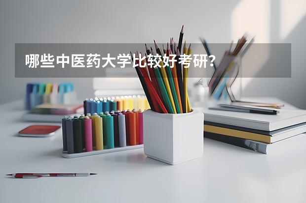 哪些中医药大学比较好考研？