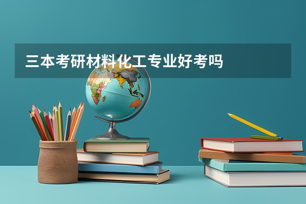 三本考研材料化工专业好考吗