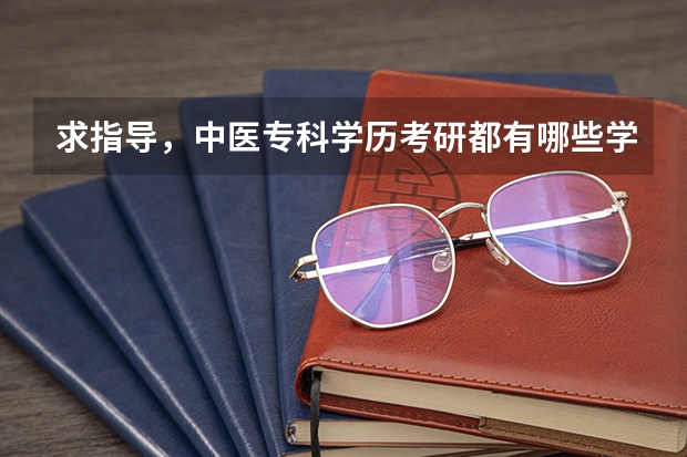 求指导，中医专科学历考研都有哪些学校