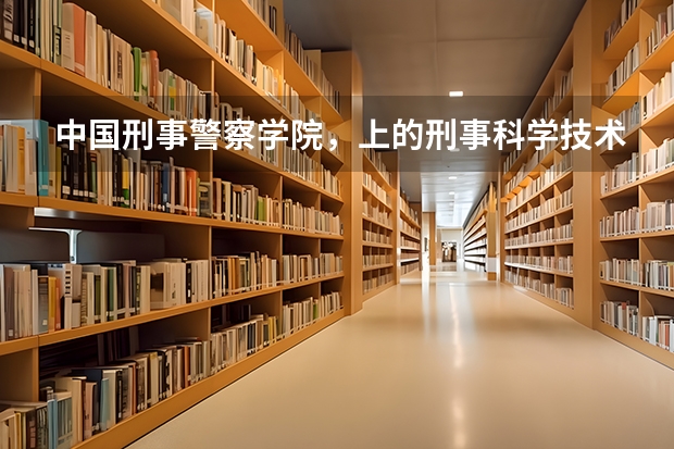 中国刑事警察学院，上的刑事科学技术，专业方向哪个好