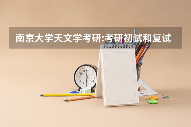 南京大学天文学考研:考研初试和复试该如何准备？
