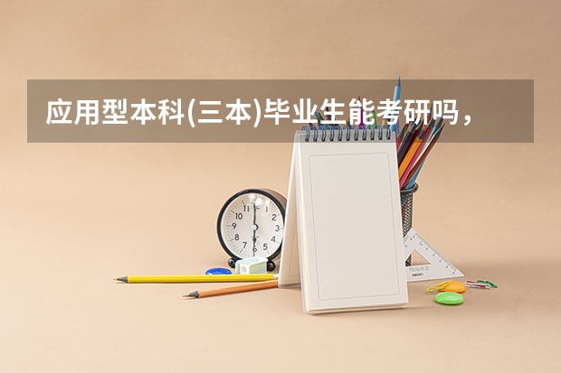 应用型本科(三本)毕业生能考研吗，能考中国一流大学吗，需要什么条件？