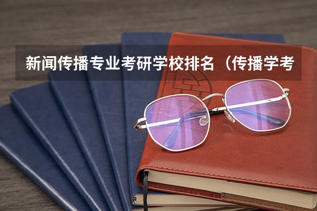 新闻传播专业考研学校排名（传播学考研学校排行）
