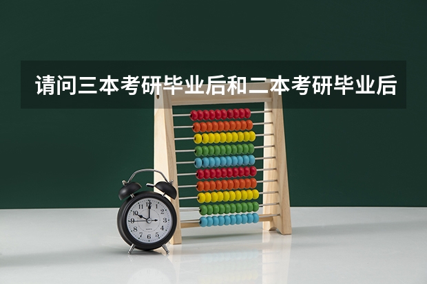 请问三本考研毕业后和二本考研毕业后一样吗?
